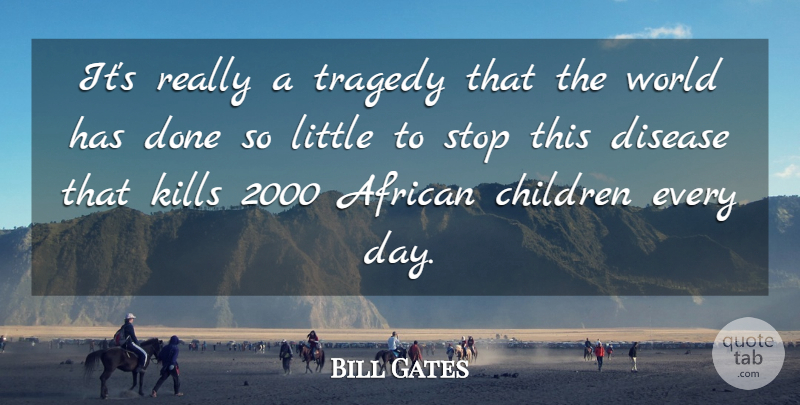Bill Gates Quote About African, Children, Disease, Stop, Tragedy: Its Really A Tragedy That...