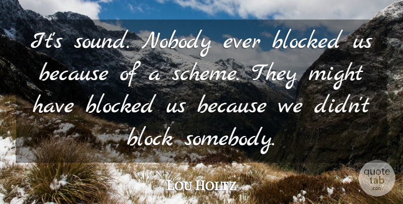 Lou Holtz Quote About Blocked, Might, Nobody: Its Sound Nobody Ever Blocked...