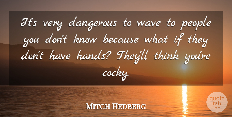 Mitch Hedberg Quote About Funny, Cocky, Humor: Its Very Dangerous To Wave...