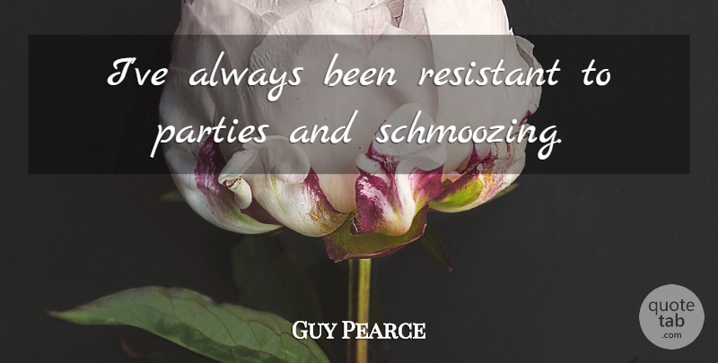 Guy Pearce Quote About undefined: Ive Always Been Resistant To...