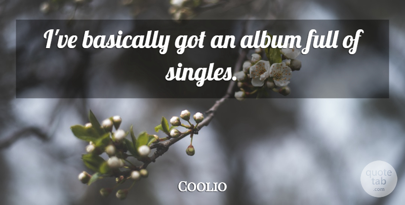 Coolio Quote About American Musician, Full: Ive Basically Got An Album...