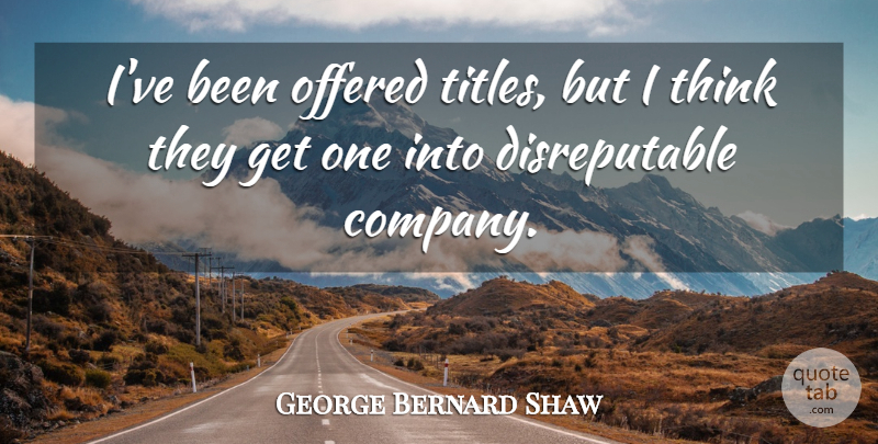 George Bernard Shaw Quote About Offered: Ive Been Offered Titles But...