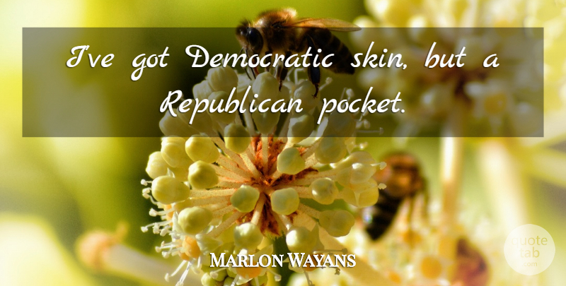 Marlon Wayans Quote About undefined: Ive Got Democratic Skin But...