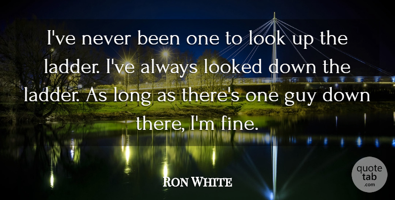 Ron White Quote About Long, Guy, Ladders: Ive Never Been One To...