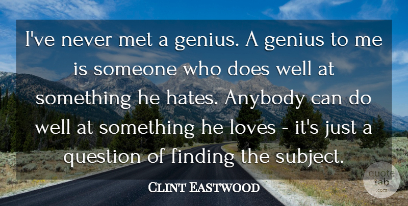 Clint Eastwood Quote About Hate, Genius, Doe: Ive Never Met A Genius...