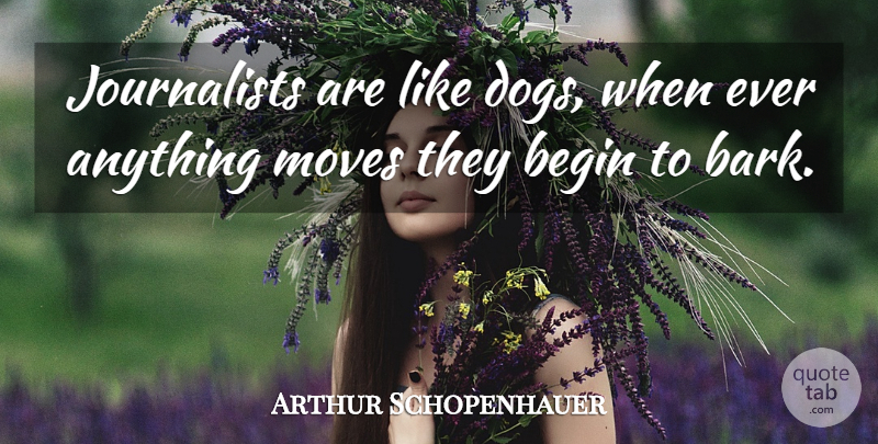 Arthur Schopenhauer Quote About Funny, Dog, Moving: Journalists Are Like Dogs When...