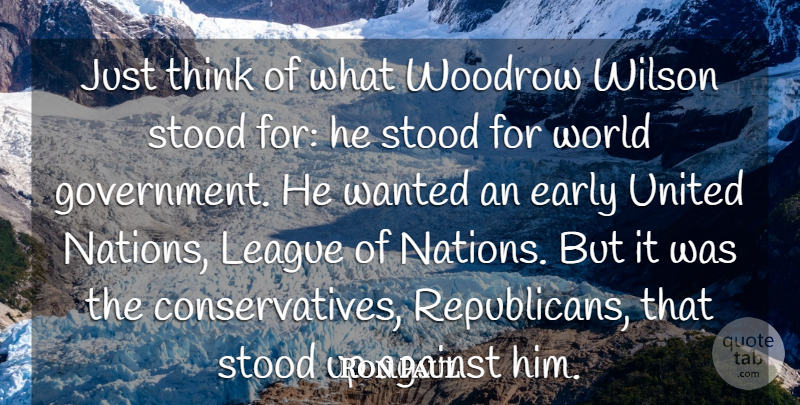 Ron Paul Quote About Thinking, Government, League: Just Think Of What Woodrow...