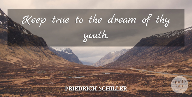 Friedrich Schiller Quote About Dream, Thy, True, Youth: Keep True To The Dream...