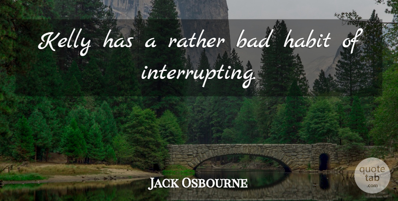 Jack Osbourne Quote About Bad, Habit, Kelly, Rather: Kelly Has A Rather Bad...