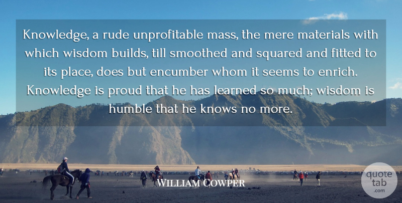 William Cowper Quote About Humble, Knowledge, Rude: Knowledge A Rude Unprofitable Mass...