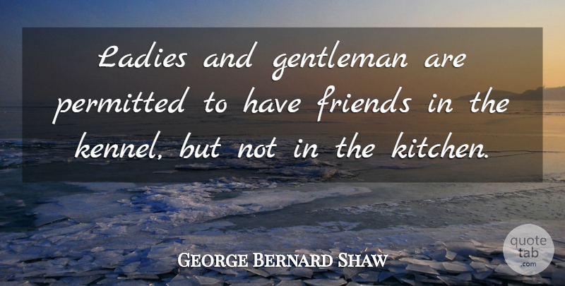 George Bernard Shaw Quote About Funny, Kitchen, Gentleman: Ladies And Gentleman Are Permitted...