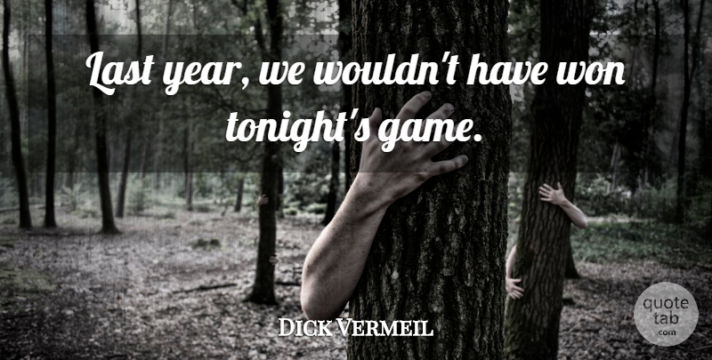 Dick Vermeil Quote About Last, Won: Last Year We Wouldnt Have...