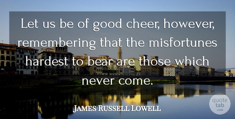 James Russell Lowell Quote About Inspirational, Life, Success: Let Us Be Of Good...