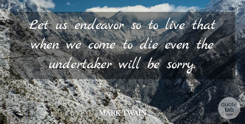 Mark Twain Quote About Die, Endeavor: Let Us Endeavor So To...