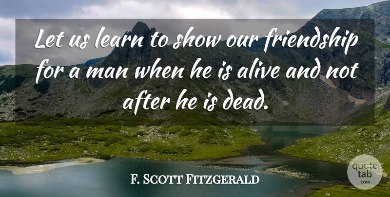 F. Scott Fitzgerald Quote About Friendship, Cute, Men: Let Us Learn To Show...