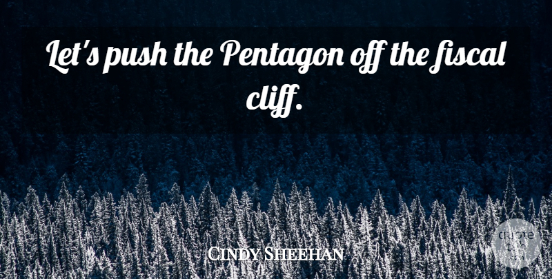 Cindy Sheehan Quote About Cliffs, Fiscal Cliff, Pentagon: Lets Push The Pentagon Off...