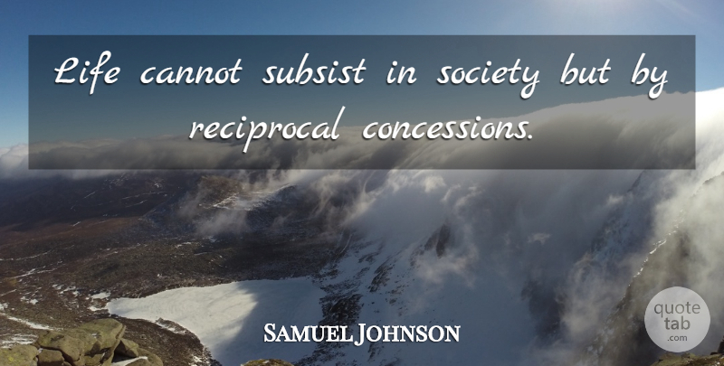 Samuel Johnson Quote About Compromise, Reciprocal, Concessions: Life Cannot Subsist In Society...