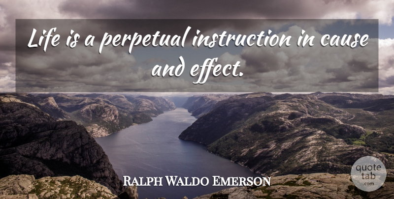 Ralph Waldo Emerson Quote About Life, Leadership, Causes: Life Is A Perpetual Instruction...