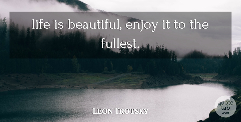 Leon Trotsky Quote About Enjoy, Life: Life Is Beautiful Enjoy It...