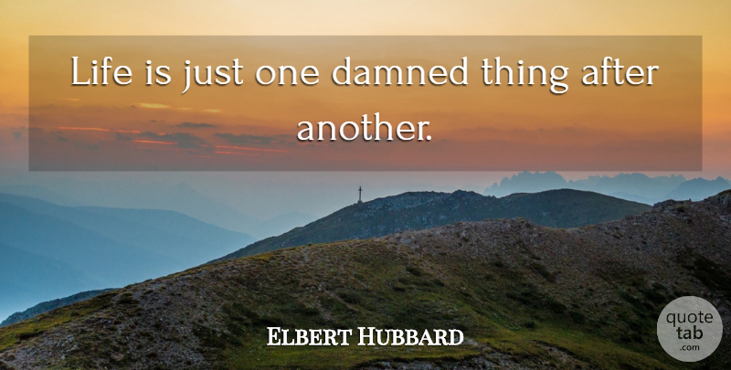 Elbert Hubbard Quote About Life, Success, Justice: Life Is Just One Damned...