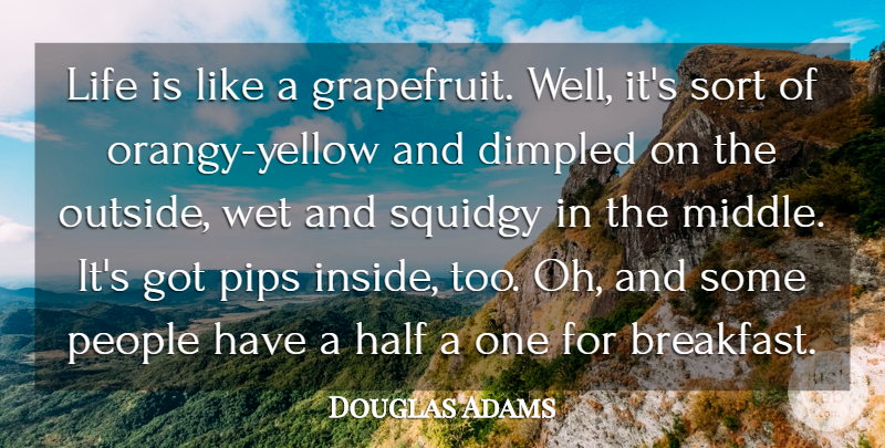 Douglas Adams Quote About Half, Life, People, Sort, Wet: Life Is Like A Grapefruit...