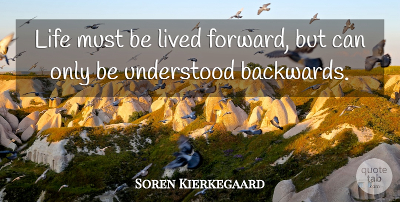 Soren Kierkegaard Quote About Life, Lived, Understood: Life Must Be Lived Forward...