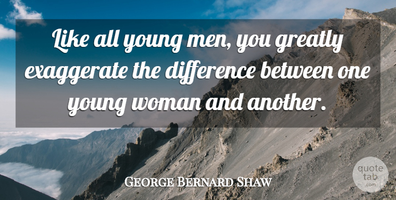 George Bernard Shaw Quote About Men, Differences, Young: Like All Young Men You...