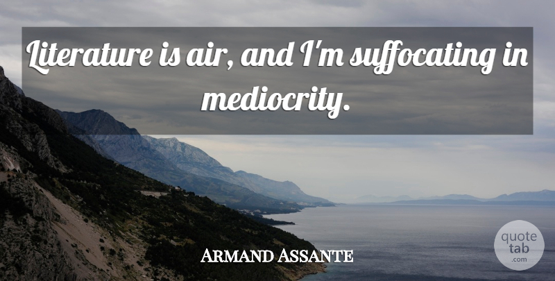 Armand Assante Quote About Air, Literature, Mediocrity: Literature Is Air And Im...
