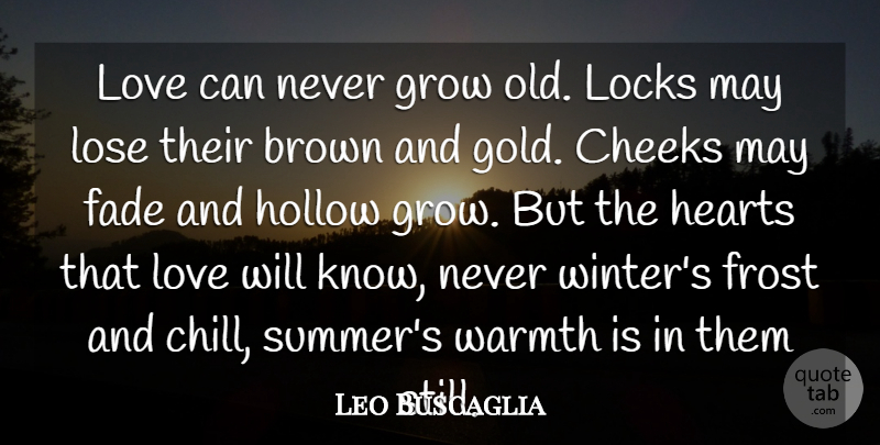 Leo Buscaglia Quote About Brown, Cheeks, Cute Love, Fade, Frost: Love Can Never Grow Old...