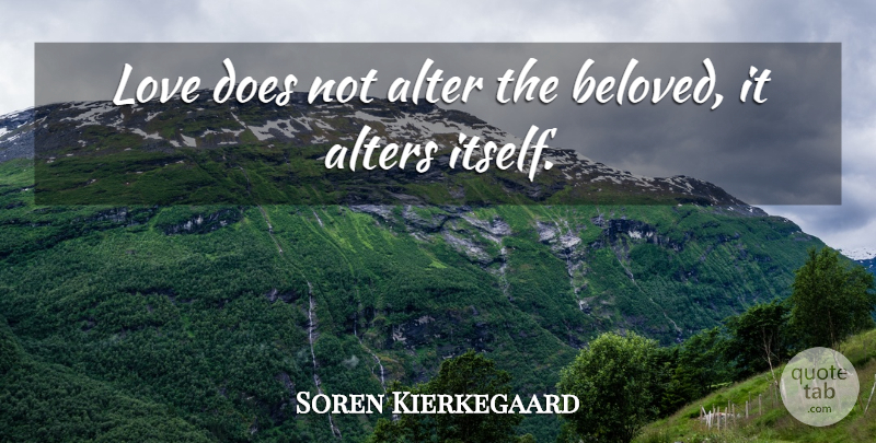 Soren Kierkegaard Quote About Love, Sweet, Doe: Love Does Not Alter The...