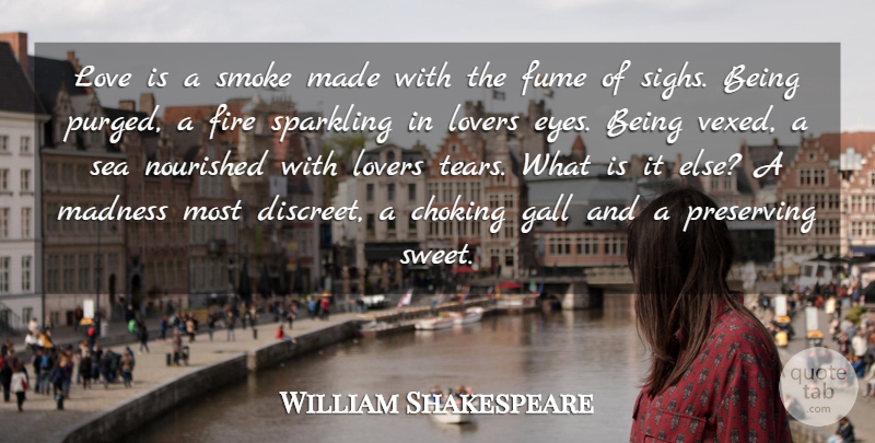 William Shakespeare Quote About Choking, Cute Love, Fire, Gall, Love: Love Is A Smoke Made...