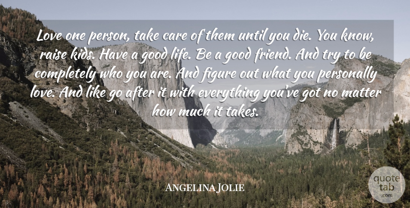Angelina Jolie Quote About Strong Women, Good Life, Kids: Love One Person Take Care...