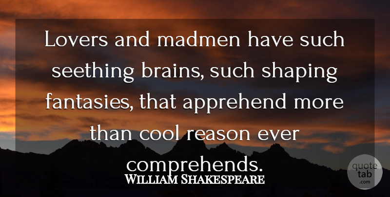 William Shakespeare Quote About Cool, Lovers, Madmen, Reason, Shaping: Lovers And Madmen Have Such...