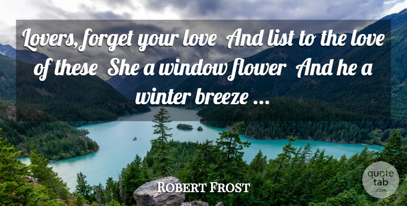 Robert Frost Quote About Breeze, Flower, Forget, List, Love: Lovers Forget Your Love And...
