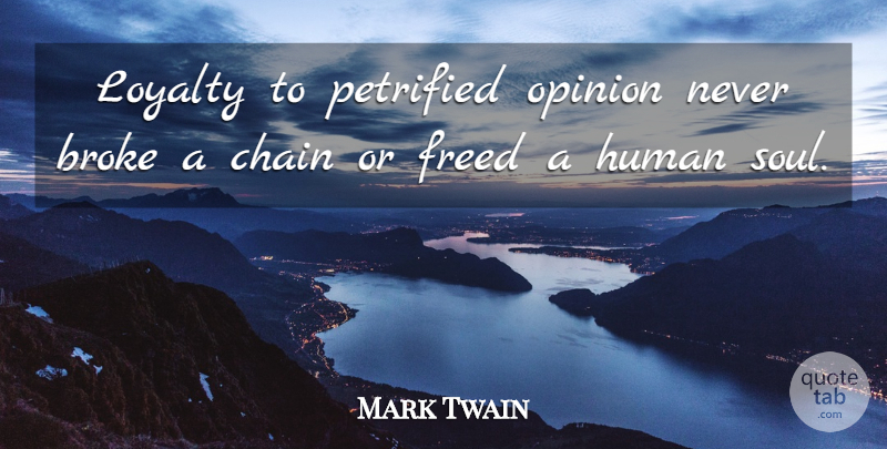 Mark Twain Quote About Broke, Chain, Fear, Freed, Human: Loyalty To Petrified Opinion Never...