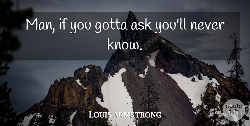 Louis Armstrong Quote About Ask, Gotta: Man If You Gotta Ask...
