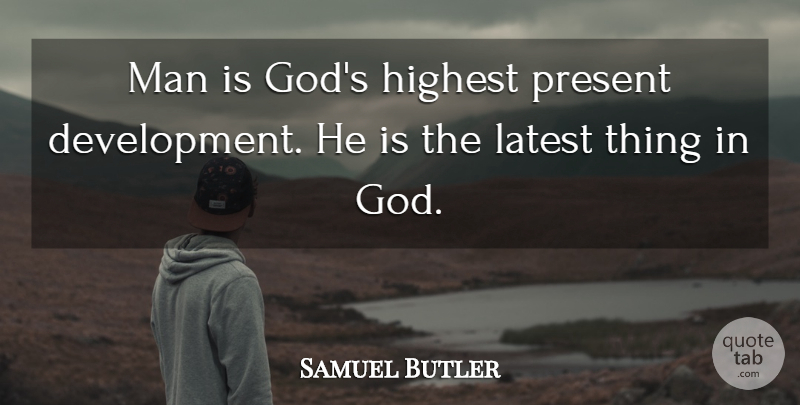 Samuel Butler Quote About Men, Religion, Development: Man Is Gods Highest Present...