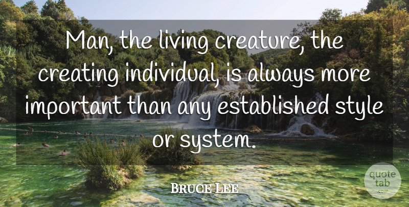 Bruce Lee Quote About Men, Creating, Style: Man The Living Creature The...