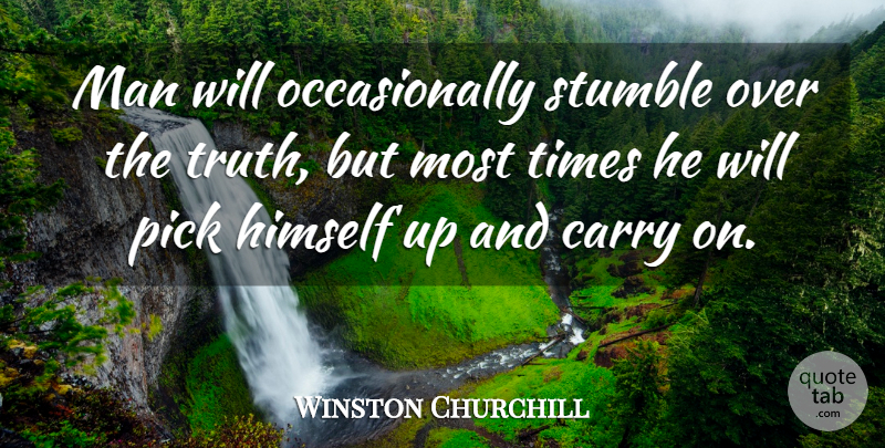 Winston Churchill Quote About Carry, Himself, Man, Pick, Stumble: Man Will Occasionally Stumble Over...