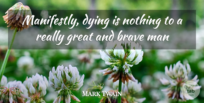 Mark Twain Quote About Death, Men, Brave: Manifestly Dying Is Nothing To...