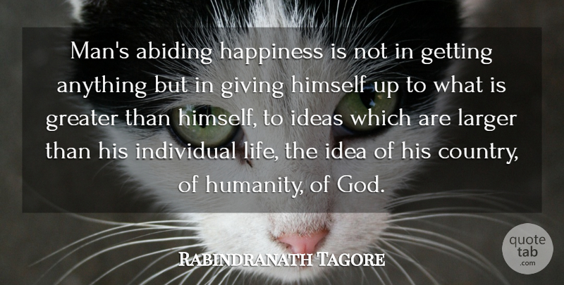 Rabindranath Tagore Quote About Country, Men, Ideas: Mans Abiding Happiness Is Not...