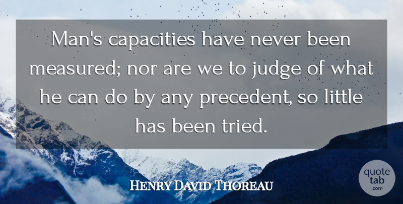 Henry David Thoreau Quote About Capacities, Judge, Nor: Mans Capacities Have Never Been...