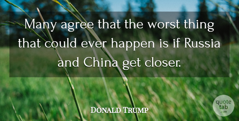Donald Trump Quote About Agree, Russia: Many Agree That The Worst...