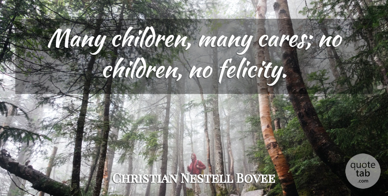 Christian Nestell Bovee Quote About Children, Care, Felicity: Many Children Many Cares No...