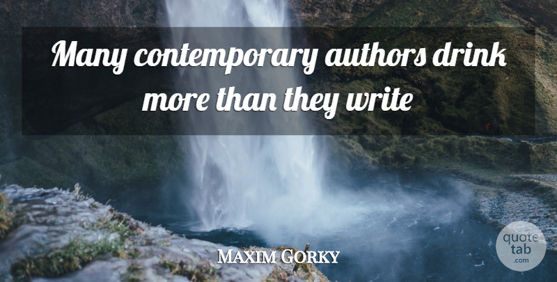 Maxim Gorky Quote About Drinking, Writing, Drink: Many Contemporary Authors Drink More...