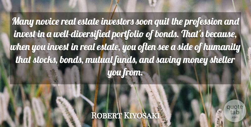 Robert Kiyosaki Quote About Real, Humanity, Novices: Many Novice Real Estate Investors...