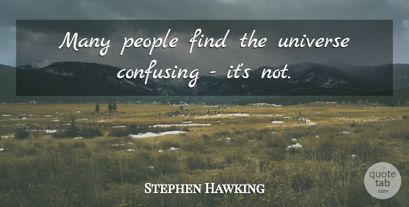 Stephen Hawking Quote About People, Confusing, Universe: Many People Find The Universe...