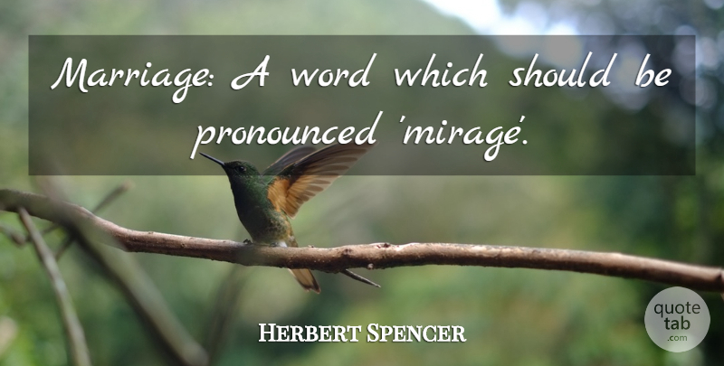 Herbert Spencer Quote About Marriage, Funny Marriage, Mirages: Marriage A Word Which Should...