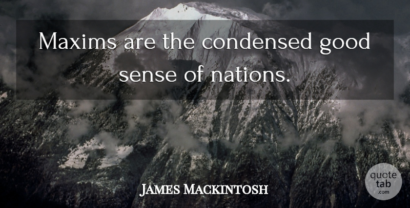 James Mackintosh Quote About Inspiring, Maxims, Nations: Maxims Are The Condensed Good...