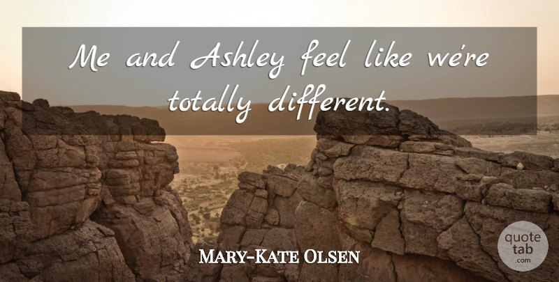 Mary-Kate Olsen Quote About undefined: Me And Ashley Feel Like...